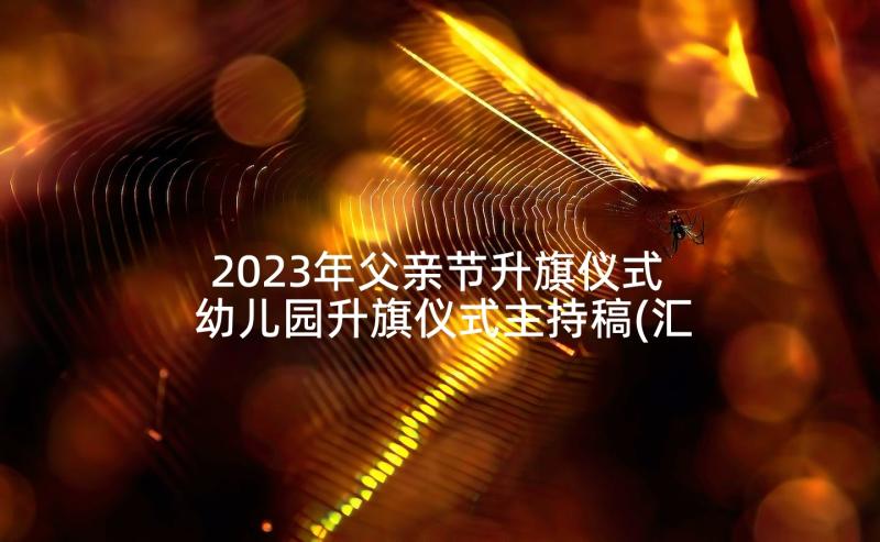 2023年父亲节升旗仪式 幼儿园升旗仪式主持稿(汇总6篇)