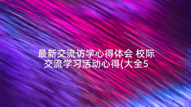 最新交流访学心得体会 校际交流学习活动心得(大全5篇)