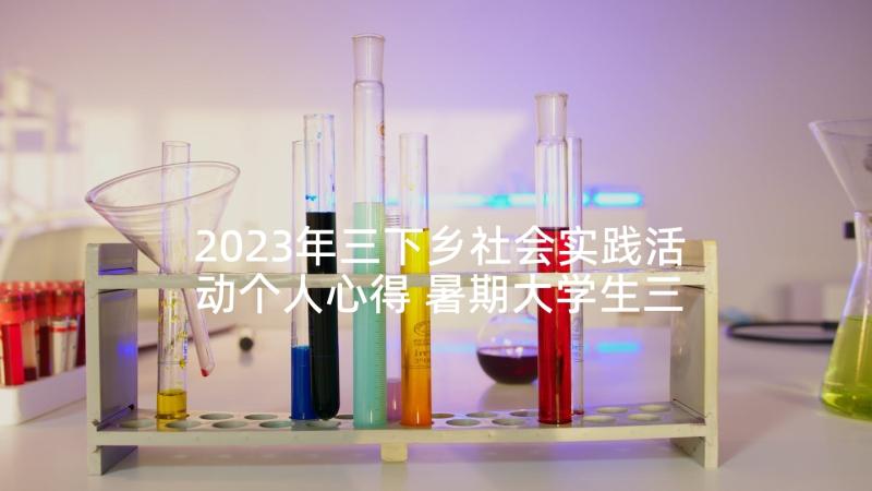 2023年三下乡社会实践活动个人心得 暑期大学生三下乡社会实践心得体会(大全5篇)