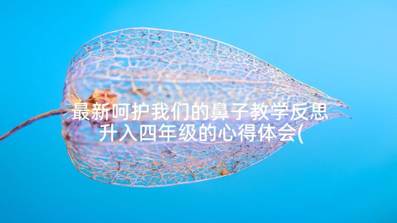 最新呵护我们的鼻子教学反思 升入四年级的心得体会(优质8篇)