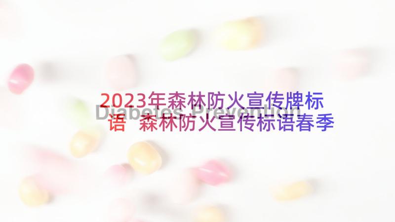 2023年森林防火宣传牌标语 森林防火宣传标语春季森林防火宣传标语(通用9篇)