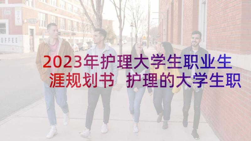 2023年护理大学生职业生涯规划书 护理的大学生职业生涯规划书(精选5篇)