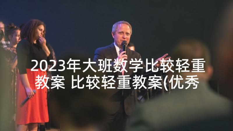 2023年大班数学比较轻重教案 比较轻重教案(优秀5篇)