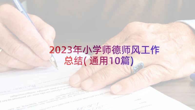 2023年小学师德师风工作总结(通用10篇)