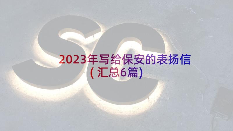 2023年写给保安的表扬信(汇总6篇)