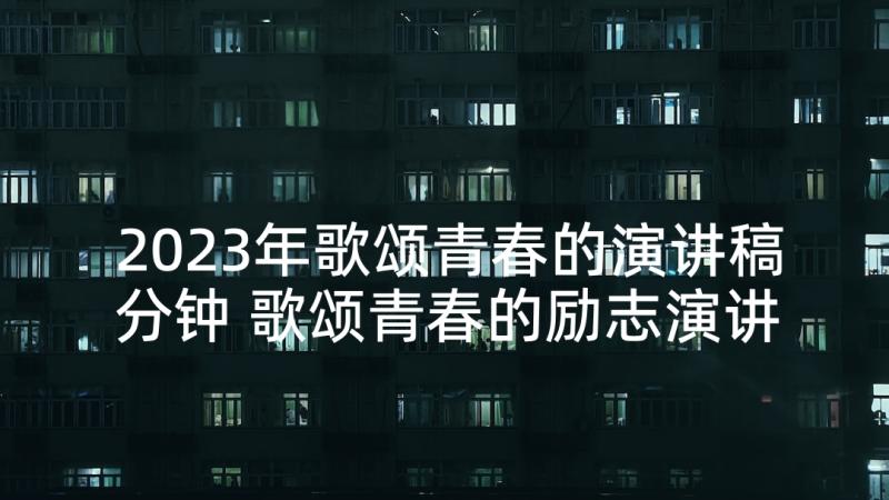 2023年歌颂青春的演讲稿分钟 歌颂青春的励志演讲稿(实用5篇)