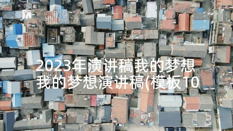 2023年演讲稿我的梦想 我的梦想演讲稿(模板10篇)