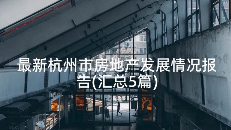 最新杭州市房地产发展情况报告(汇总5篇)