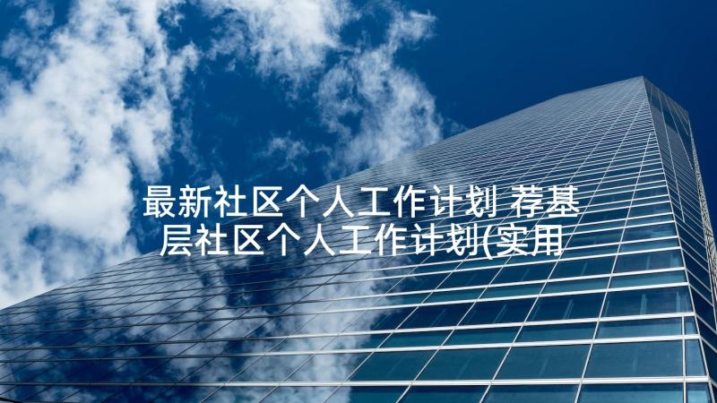 最新社区个人工作计划 荐基层社区个人工作计划(实用5篇)