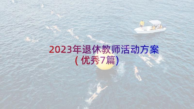 2023年退休教师活动方案(优秀7篇)