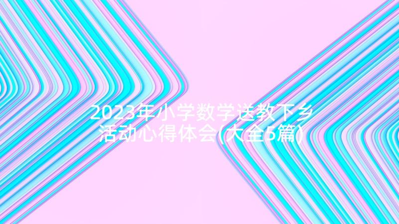 2023年小学数学送教下乡活动心得体会(大全5篇)