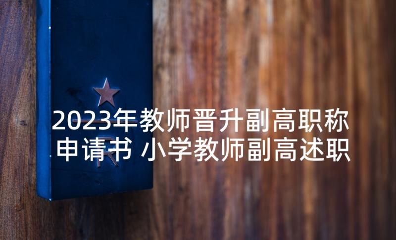 2023年教师晋升副高职称申请书 小学教师副高述职报告(实用5篇)