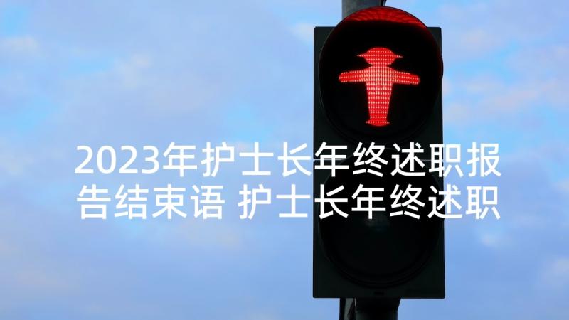 2023年护士长年终述职报告结束语 护士长年终述职报告(通用5篇)