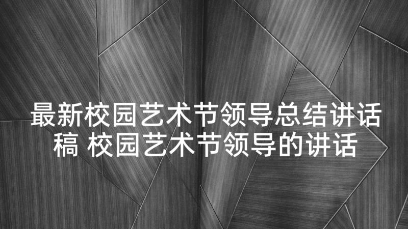 最新校园艺术节领导总结讲话稿 校园艺术节领导的讲话稿(通用5篇)