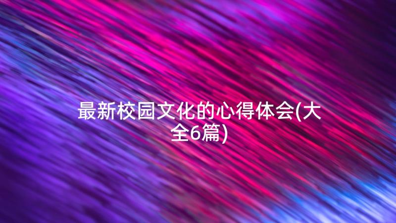 最新校园文化的心得体会(大全6篇)