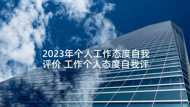 2023年个人工作态度自我评价 工作个人态度自我评价(精选7篇)