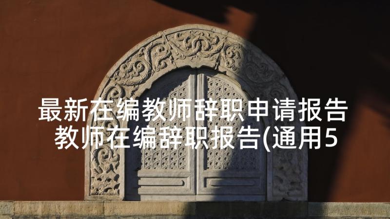 最新在编教师辞职申请报告 教师在编辞职报告(通用5篇)