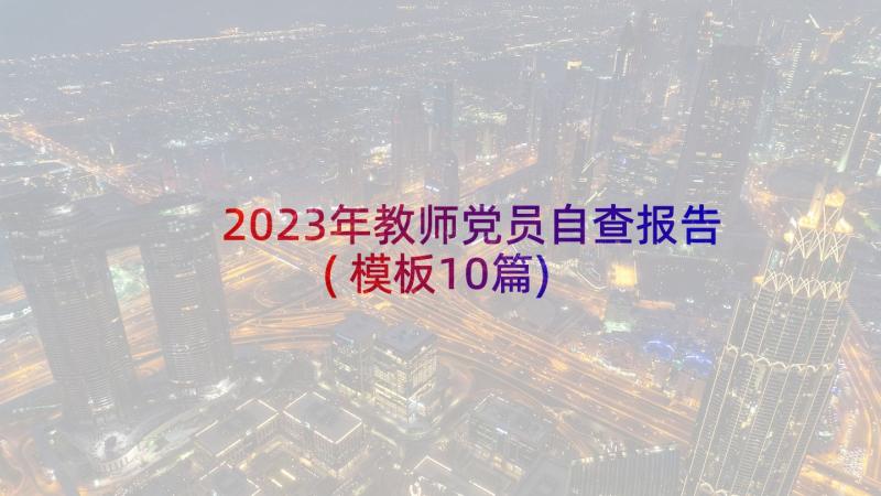 2023年教师党员自查报告(模板10篇)