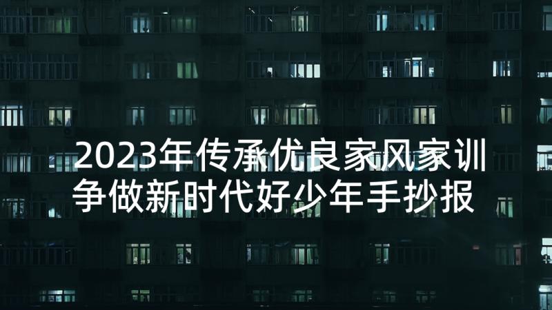 2023年传承优良家风家训争做新时代好少年手抄报 传承优良家风争做时代新人演讲稿(模板5篇)