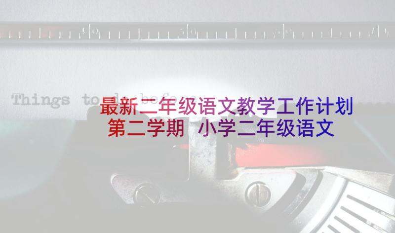 最新二年级语文教学工作计划第二学期 小学二年级语文教学工作计划(汇总8篇)