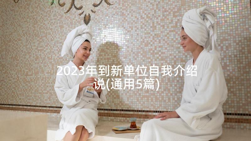 2023年到新单位自我介绍说(通用5篇)