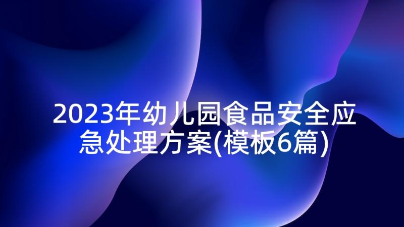 2023年幼儿园食品安全应急处理方案(模板6篇)