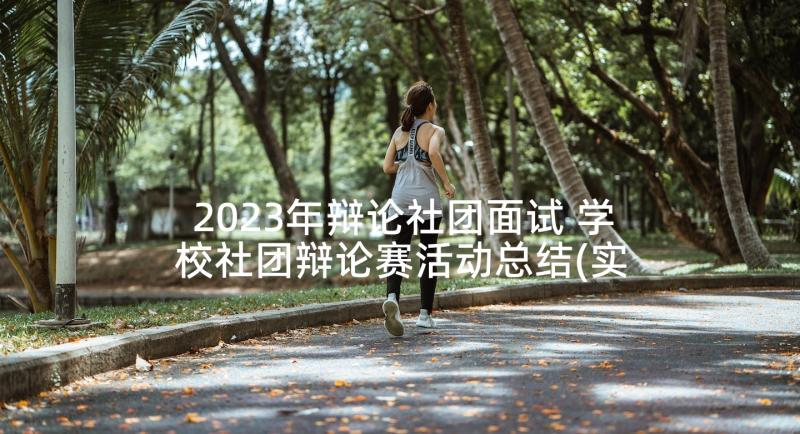 2023年辩论社团面试 学校社团辩论赛活动总结(实用5篇)