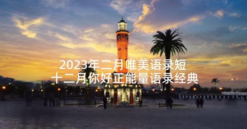 2023年二月唯美语录短 十二月你好正能量语录经典(模板8篇)