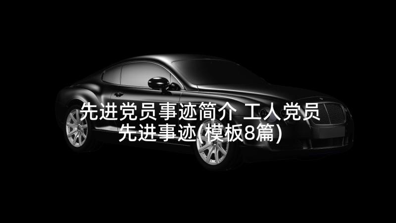 先进党员事迹简介 工人党员先进事迹(模板8篇)