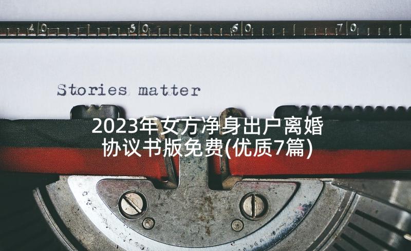 2023年女方净身出户离婚协议书版免费(优质7篇)