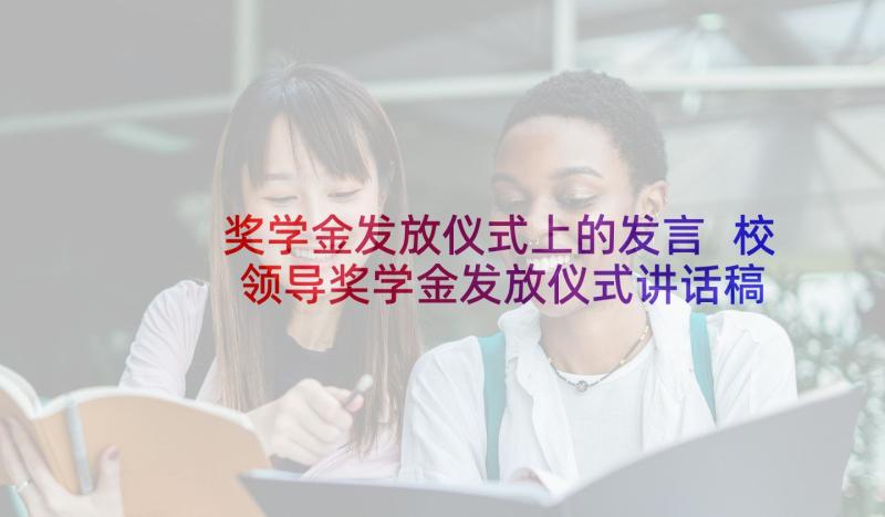 奖学金发放仪式上的发言 校领导奖学金发放仪式讲话稿(精选5篇)