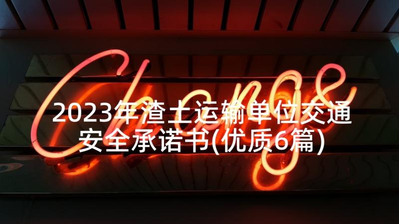 2023年渣土运输单位交通安全承诺书(优质6篇)