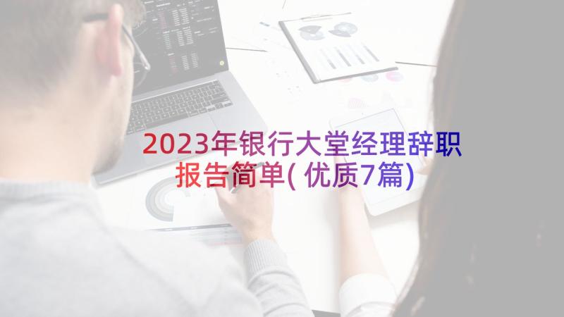 2023年银行大堂经理辞职报告简单(优质7篇)