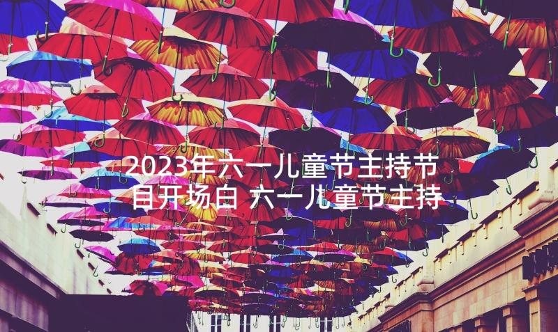 2023年六一儿童节主持节目开场白 六一儿童节主持稿开场白(通用10篇)