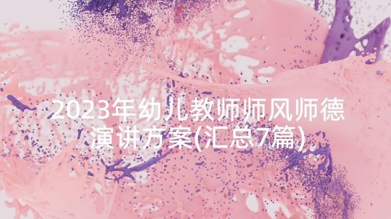 2023年幼儿教师师风师德演讲方案(汇总7篇)