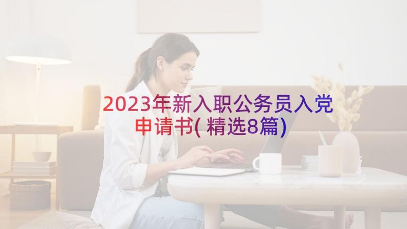 2023年新入职公务员入党申请书(精选8篇)