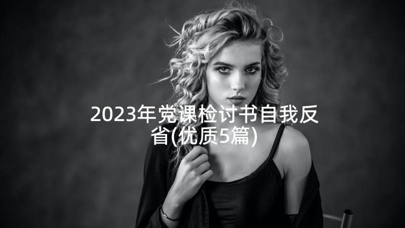 2023年党课检讨书自我反省(优质5篇)