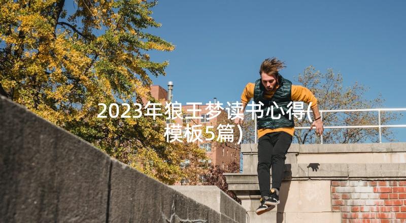 2023年狼王梦读书心得(模板5篇)