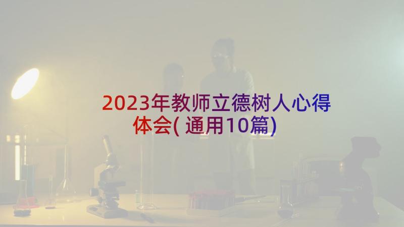 2023年教师立德树人心得体会(通用10篇)