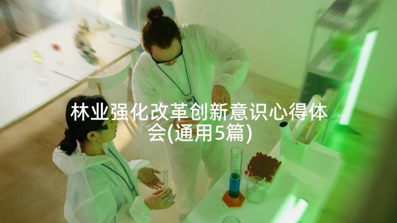 林业强化改革创新意识心得体会(通用5篇)