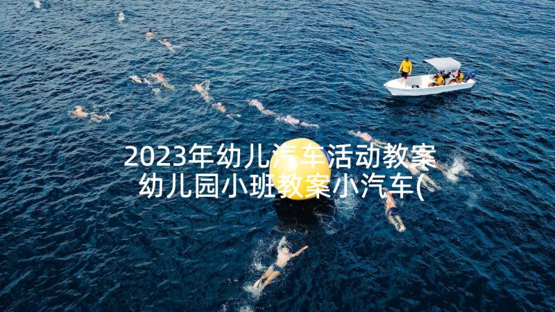 2023年幼儿汽车活动教案 幼儿园小班教案小汽车(汇总9篇)