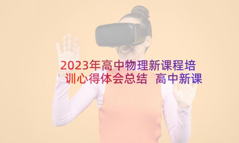 2023年高中物理新课程培训心得体会总结 高中新课程培训心得体会(通用10篇)