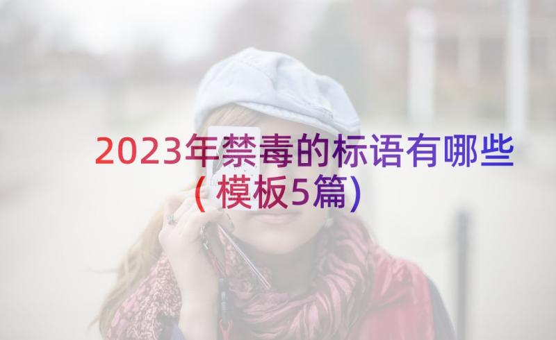 2023年禁毒的标语有哪些(模板5篇)