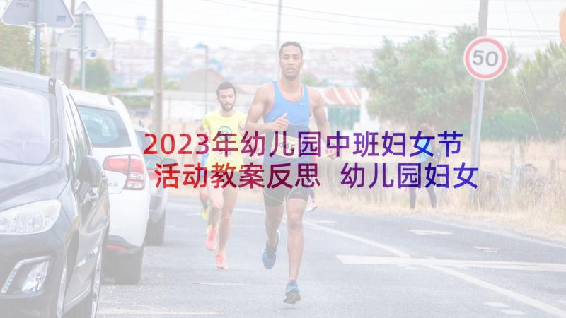 2023年幼儿园中班妇女节活动教案反思 幼儿园妇女节活动教案(模板8篇)