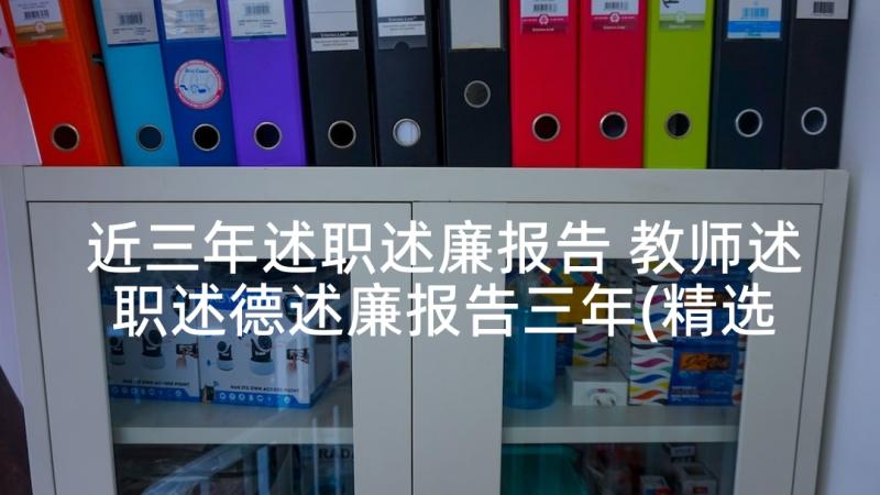 近三年述职述廉报告 教师述职述德述廉报告三年(精选5篇)