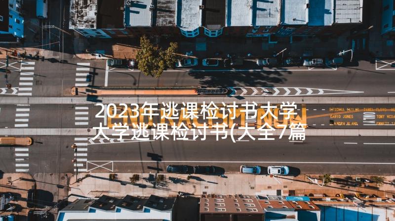 2023年逃课检讨书大学 大学逃课检讨书(大全7篇)