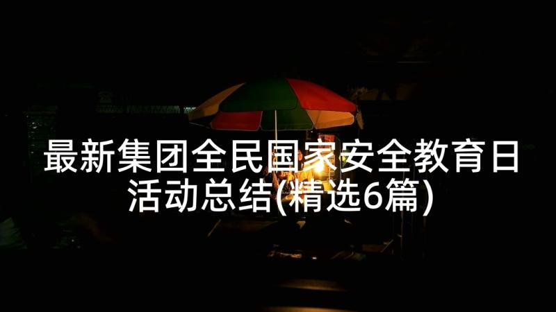 最新集团全民国家安全教育日活动总结(精选6篇)