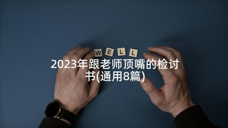 2023年跟老师顶嘴的检讨书(通用8篇)