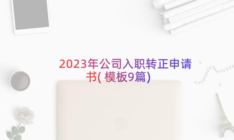 2023年公司入职转正申请书(模板9篇)