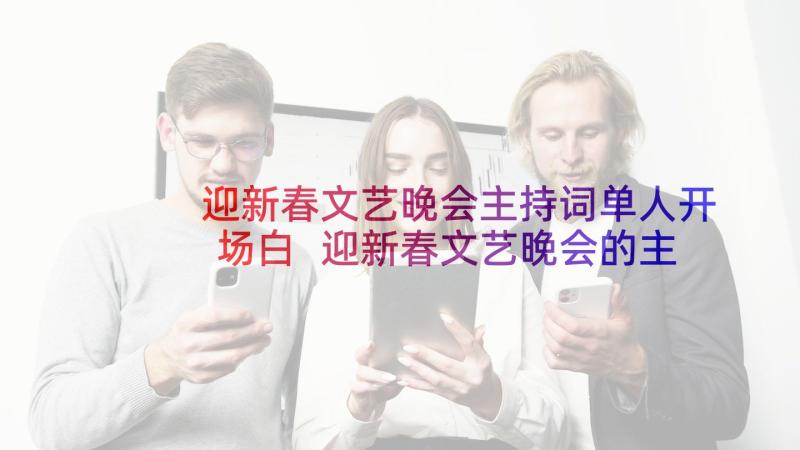 迎新春文艺晚会主持词单人开场白 迎新春文艺晚会的主持词(模板5篇)